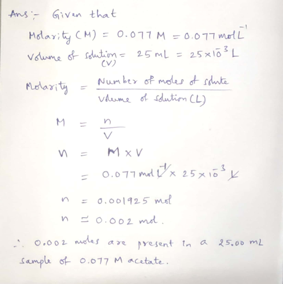 Ans; Given that Molarity (M) = 0.077M =0.077 moll volume of solution = 25 mL = 25x10² L CV) Molarity = Number of moles of soh