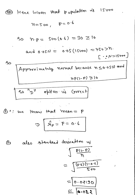 Isooo Here hiven that population is n=500, P=0.6 SO nop= soo(0.6) = 30 z 10 and o osn= 05 (15000) = 750>n. (N=15000) so Appoo