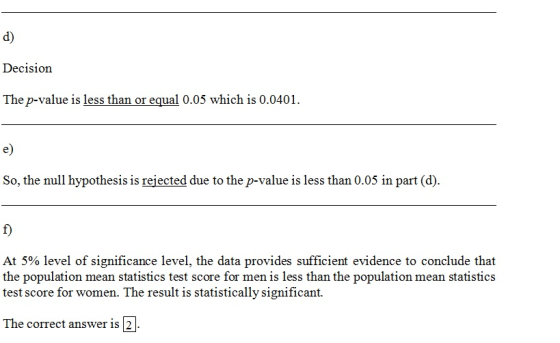 d) Decision The p-value is less than or equal 0.05 which is 0.0401. e) So, the null hypothesis is rejected due to the p-value