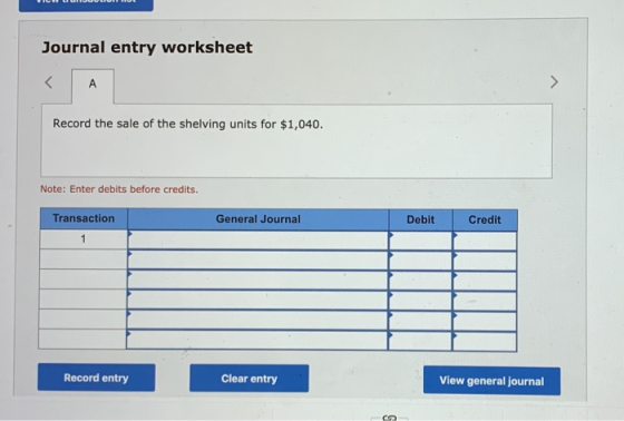 roww Journal entry worksheet < A Record the sale of the shelving units for $1,040. Note: Enter debits before credits. Transac