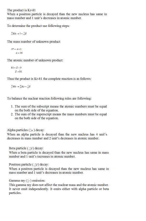 The product is Kr-81 When a positron particle is decayed than the new nucleus has same in mass number and 1 units decreases