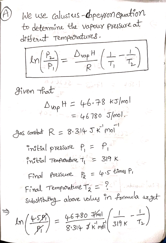 A We use calusius -chpeyxon equation to determine the vapouy pressure at differut temparatures. en ( 1 H. vap R P TI Tz given