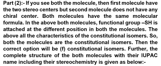 Part (2):- If you see both the molecule, then first molecule have the two stereo centers but second molecule does not have an