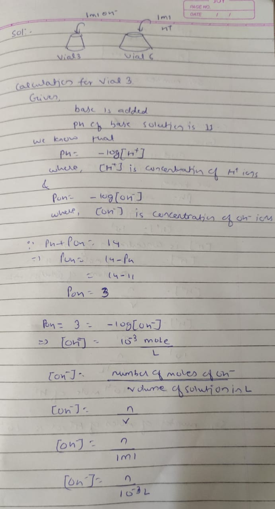 PAGE NO. DATE / imi - soli Vial3 calculation for Vial 3 Griver, base is added ph of base solution is 11 we know that pu= -log