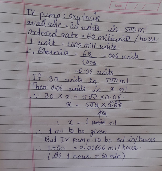 DATE IV pump: Oxytocin available - 30 units in 500ml ordered rate - 60 miliunits / hour 1 unit = 1000 mili-units 1 60munits =