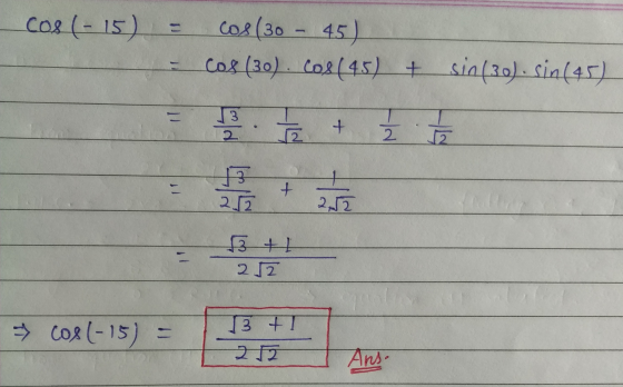 cos (-15) cos (30 - 45) cos (30) Cos (45) + sin(30). sin (45) 3 + HA 2 + 2.52 242 3 t1 22 cos(-15) = 13t 22 Ans.
