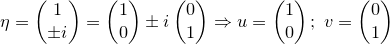 \small \eta=\begin{pmatrix} 1\\ \pm i \end{pmatrix}=\begin{pmatrix} 1\\ 0 \end{pmatrix}\pm i\begin{pmatrix} 0\\ 1 \end{pmatrix} \Rightarrow u=\begin{pmatrix} 1\\ 0 \end{pmatrix};\;v=\begin{pmatrix} 0\\ 1 \end{pmatrix}