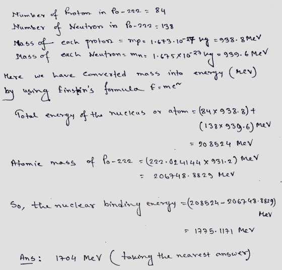 in po - 222 = 84 =938.8 Mev +939.6 mer Humber of Proton number of Neutron in Po-222 = 138 Ma.ss of each proton mp= 1.673.10-2