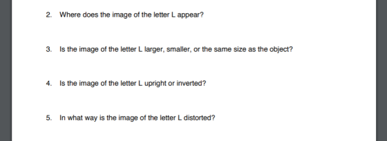 2. Where does the image of the letter L appear? 3. Is the image of the letter L larger, smaller, or the same size as the obje