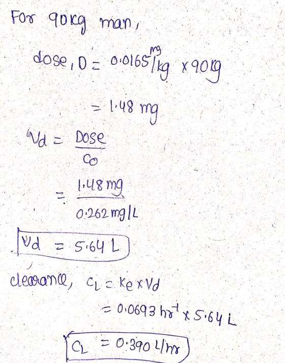 For 900g man, dose , 0 = 0.0165lig x9009 = 1:48 mg Vd = Dose CO 1.48 mg 0.262 mg IL Ud 3.5.642) clearance, cic Kex Vd = 0.069