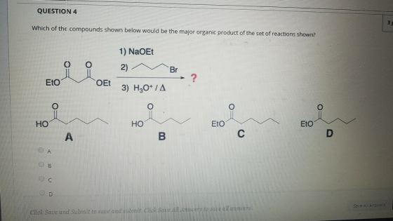 QUESTION 4 Which of the compounds shown below would be the major organic product of the set of reactions shown? 0 0 1) NaOET