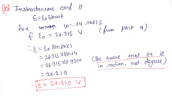 (b) Instantaneous emb is V E=E sinut here to sta w=64 radis & {o=26.315 v (from part al : E = Es sin 64x1 = 26.315 X0-9200 Ċ