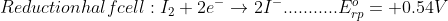 Reduction half cell:I_{2}+2e^{-}\rightarrow 2I^{-}...........E^{o}_{rp}=+0.54V