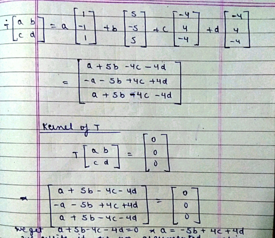 IS 1-4) a b al + b -5 t.d 5 -4 -4 a + 5b-4c-4d -a - 5 b +40 +4d a +5b 4c 4d Kernel of I 0 a b I cd o 0 a + 5b-4c- yd -a - 55