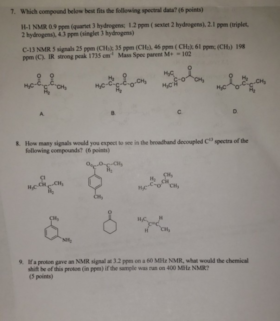 7. Which compound below best fits the following spectral data? (6 points) H-1 NMR 0.9 ppm (quartet 3 hydrogens; 1.2 ppm ( sex