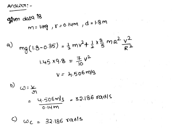 Answer: - gqven data is ma wkq, r=0.14m , d = 1.8m a) mg (1.8-0.35) = { my?+ x MR? m? 1.45x9.8= 7 - 12 V=4.506 mis 1. b wat =