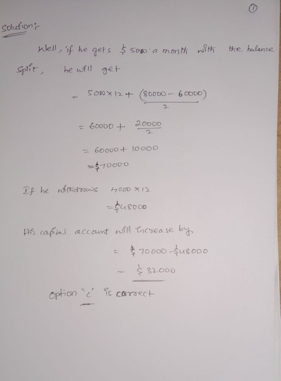solutions $500 a month with the balance Well, if he gets Split, he will get 5000 X 12 + (80000 - 60000) = 600b0 + 20000 = 600