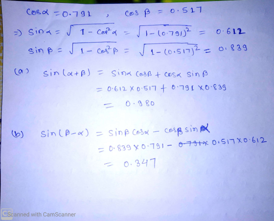 - Cosa = 0.791 , cosß = 0.517 Sina= 5 1 - Copa - J.-10.79 j2 = 0.612 sin p= 5e-cos?ß = 51-10.51732 = 0.839 (a) sin(a+B) = sin