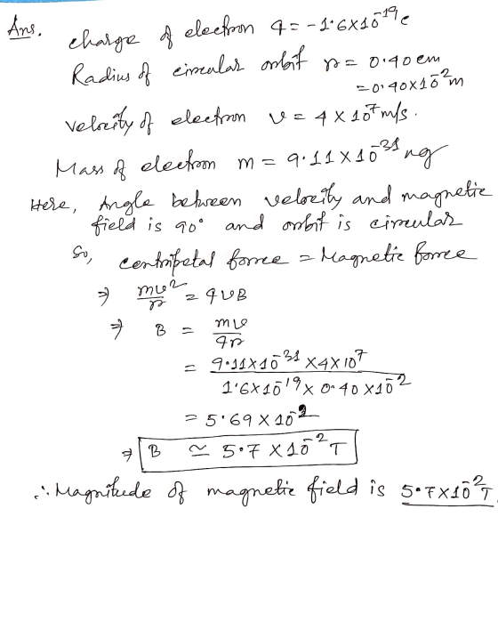 @ Ans. charge of electron 4 = -1.6X1019 Radius of cinculas onbit = 0.40 em 20140815 m velocity of electron v= 4x 107 m/s Mass