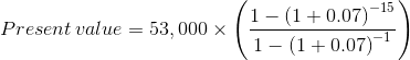 Present value = 53,000 X (1-(1 +0.07)-15 1- (1 + 0.07)