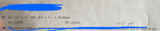19. Let f(x) = 3r2 and g(x) = 3 - x. Evaluate: (a) (18)(5) (b) (f/g)(5) 20. The train traveled at s ma (c) (f. g)(5) ucunalon