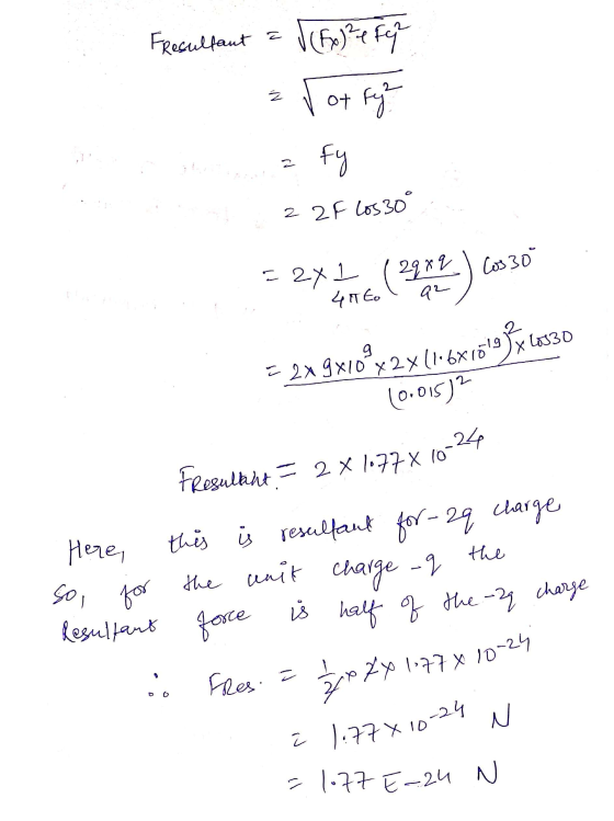 N 2 fy 2 2F los 30° Fresultant = 2 x 1.77 x 10-24 • 781:77 x 10-24 Fresulfant a V (fo) e fy? Tot fez? = 2X 11 ( 29 72 ) Here,