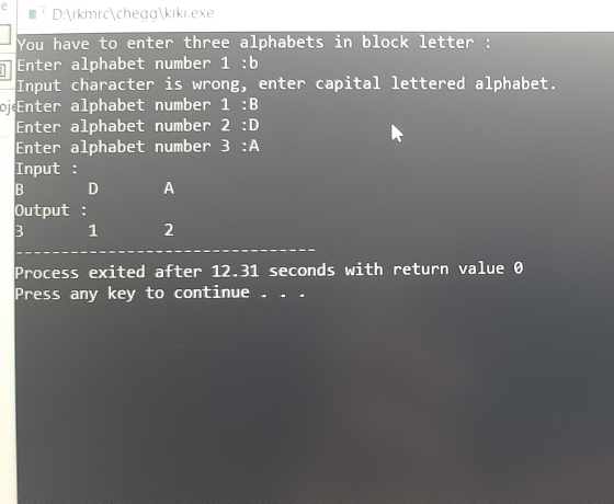 D:\rkmrc\HomeworkLib\kiki.exe You have to enter three alphabets in block letter : 1 Enter alphabet number 1 :b Input character is w