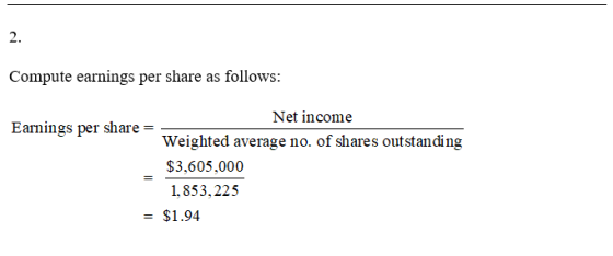 Compute earnings per share as follows: Net income Earnings per share = Weighted average no. of shares outstanding $3,605,000