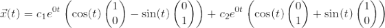 \small \vec x(t)=c_1e^{0t}\left (\cos(t)\begin{pmatrix} 1\\ 0 \end{pmatrix}-\sin(t)\begin{pmatrix} 0\\ 1 \end{pmatrix} \right )+c_2e^{0t}\left (\cos(t)\begin{pmatrix} 0\\ 1 \end{pmatrix}+\sin(t)\begin{pmatrix} 1\\ 0 \end{pmatrix} \right )