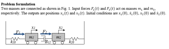 Problem formulation Two masses are connected as shown in Fig. 1. Input forces Fi(t) and F.(t) act on masses m, and mg, respec