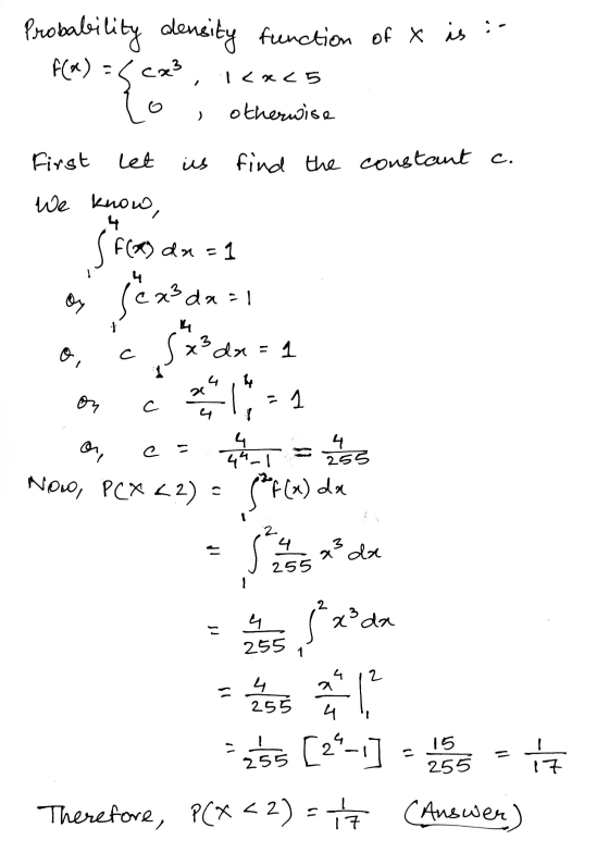 Probability density function of x is :- f(a) = 5 cres, lo Icxc5 ) otherwise First let ius find the constant c. 4 We know, SFC