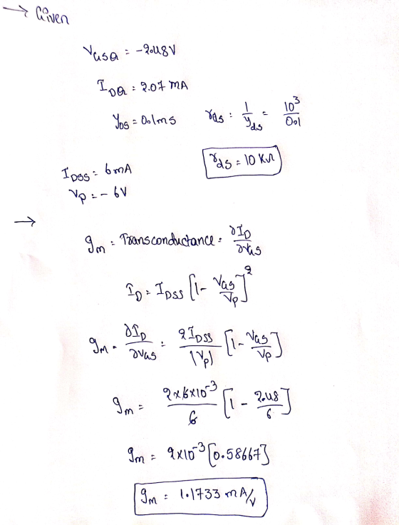 Given Vasa = -2.48V Isa : 2.07 MA Yos = Oolms ras 10 Ool ds das 10 kn Iogs: bmA Vp :- 6V » go: DID Trans conductances oras १