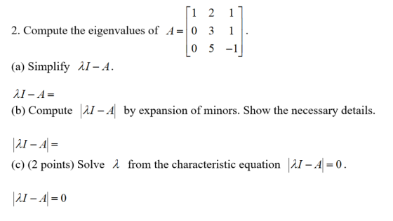 2. Compute the eigenvalues of A-0 31 0 5 -1 λ1_Α. (a) Simplify lÀI-d by expansion of minors. Show the necessary details. (b)