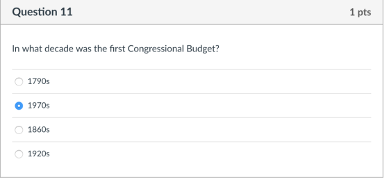 Question 11 1 pts In what decade was the first Congressional Budget? 1790s 1970s O 1860s 1920s