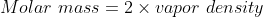 Molar\ mass = 2 \times vapor\ density