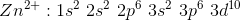Zn^{2+}: 1s^2 \ 2s^2 \ 2p^6 \ 3s^2 \ 3p^6 \ 3d^{10}