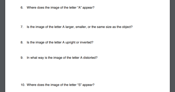 6. Where does the image of the letter “A” appear? 7. Is the image of the letter A larger, smaller, or the same size as the ob