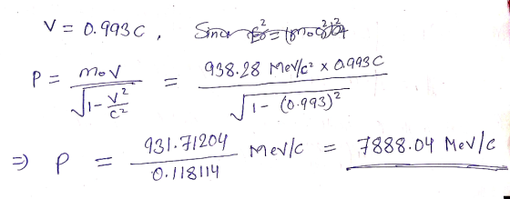 V = 0.9936, Sinar & motor 938.28 Merlc? x 0.993 C . ano a mov p = Vi- (0.993)2 3) P 931.41204 Mevl = 7888.04 Mevle. = 0.11811