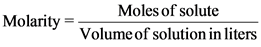 Moles of solute
Molarity =-
Volume of solution in liters