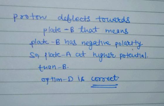 protow deflects towards plate - B that means plate-B has negative polarity sa plate-A at higher potential. than-B. optim-D is