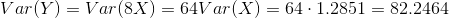 Var(Y) Var(8X) = 64 Var(X) 64 . 1.2851 82.2464