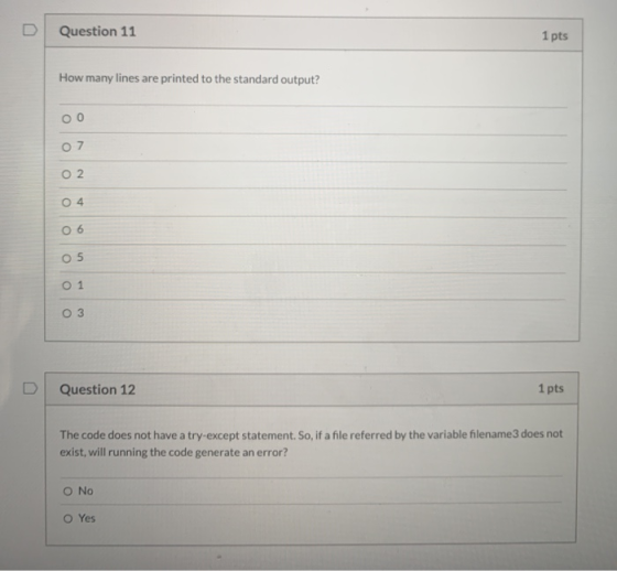 Question 11 1 pts How many lines are printed to the standard output? ОО 07 O 2 04 06 O 5 O 1 O 3 Question 12 1 pts The code d