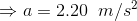\Rightarrow a = 2.20\;\;m/s^2