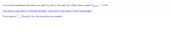 In a one-tail hypothesis test where you reject H, only in the upper tail, what is the p-value if ZSTAT = + 2.40? Click here t