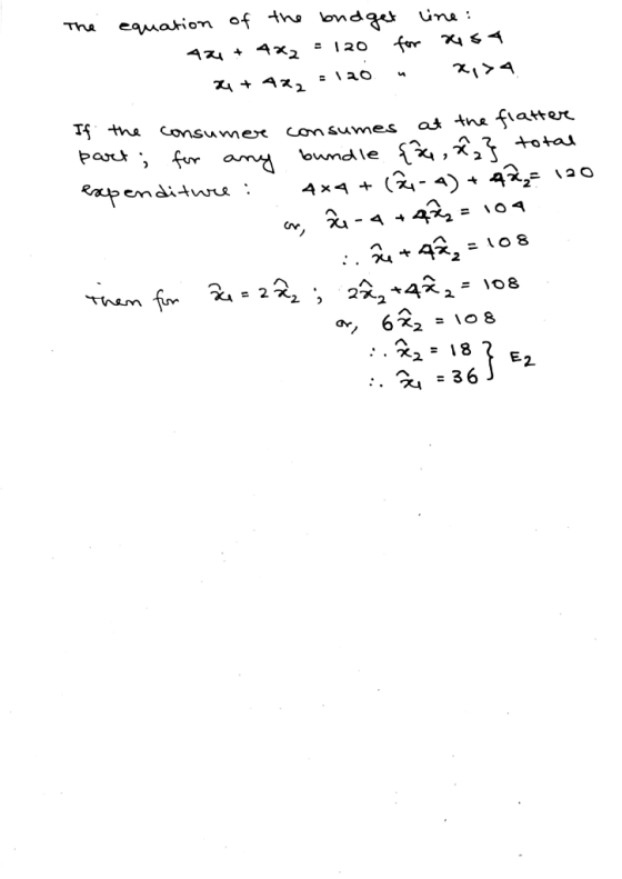 The equation of the budget line: . Az + 4x2 = 120 for xust 24 + 4*, = 120 X,>4 If the consumer consumes at the flatter part