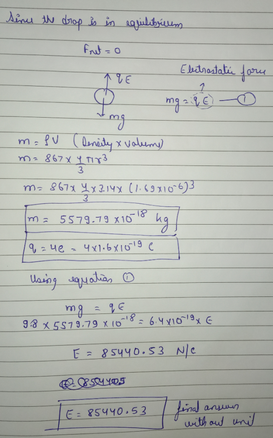 Since the drop is in equilibrium frut=0 - Electrostatic fore mgaiq E) - m=fu (Density & volums) ma 867 X LT173 ma 8670 4 x 3.