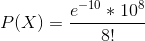 P(X)=\frac{e^{-10 }*10 ^8}{8!}