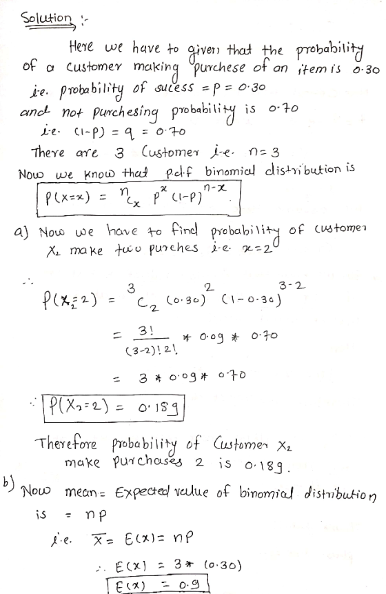 Solution :- Here we have to giver that the probability of a customer making purchese of an item is 0.30 de probability of suc