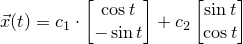 \small \vec x(t)=c_1\cdot \begin{bmatrix} \cos t\\ -\sin t \end{bmatrix}+c_2\begin{bmatrix} \sin t\\ \cos t \end{bmatrix}