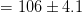 = 106 +4.1